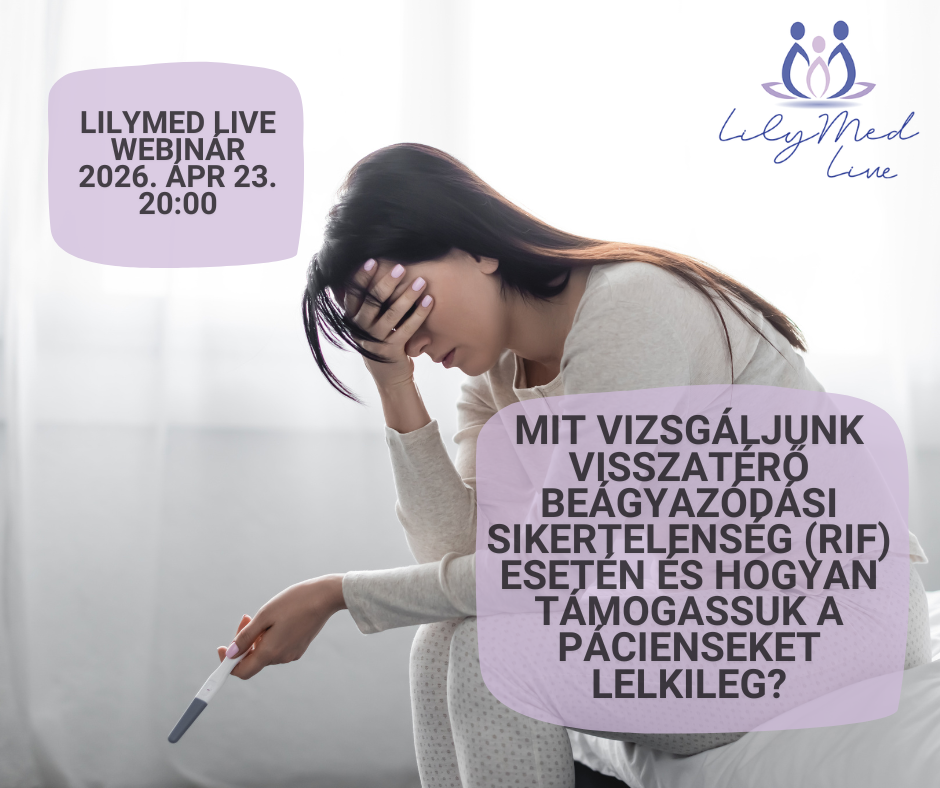 Következő LilyMed Live webinár: Mit vizsgáljunk visszatérő beágyazódási sikertelenség (RIF) esetén és hogyan támogassuk a pácienseket lelkileg?
